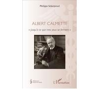 Albert Calmette « Jusqu'à ce que mes yeux se ferment » - Philippe Scherpereel - L'harmattan - broché - Biographie
