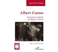 Jean-Michel Wavelet – Albert Camus – Enseignant empêché, pédagogue résistant – Broché