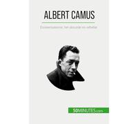 Albert Camus: Existentialisme, het absurde en rebellie