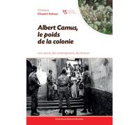 ALBERT CAMUS, LE POIDS DE LA COLONIE : Une oeuvre, des contemporains, des lecteurs