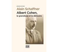 Albert Cohen - le Grandiose et le dérisoire - Alain Schaffner - Zoe - broché - Essai