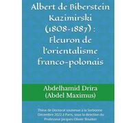 Albert de Biberstein Kazimirski (1808-1887) : Fleuron de l’orientalisme franco-polonais: Thèse de Doctorat soutenue à Sorbonne Université à Paris en ... du Professeur Jacques-Olivier Boudon