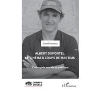 Albert Dupontel, le cinéma à coups de marteau Cinésophie morale et politique - David Fonseca - L'harmattan - broché - Essai