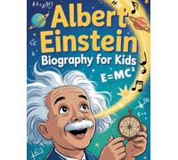 Albert Einstein Biography for Kids: The Curious Genius Who Changed Science and Inspired the World for Young Readers with Fun Facts