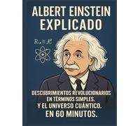 Albert Einstein Explicado: Descubrimientos Revolucionarios en Términos Simples. Y el Universo Cuántico. En 60 minutos.