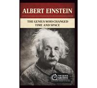 Albert Einstein: The Genius Who Changed Time and Space