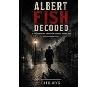 Albert Fish Decoded: The True Story of the Cannibal Who Terrorised 1920s New York