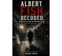 Albert Fish Decoded: The True Story of the Cannibal Who Terrorised 1920s New York