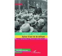 Albert Gazier (1908-1997) Autour d'une vie de militant - Hommages de Pierre Mauroy, Lionel Jospin et Marc Blondel - Collectif - L'harmattan - broché - Biographie