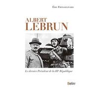 Albert Lebrun Le dernier Président de la IIIe République - Eric Freysselinard - Belin - broché - Biographie