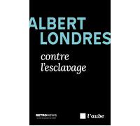 Albert Londres contre l’esclavage - Albert Londres - L'aube Eds De - broché - Essai