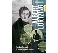 Albert Lortzing: Eine Annäherung in 77 biografischen Stationen