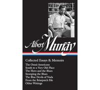 Albert Murray: Collected Essays & Memoirs (LOA #284): The Omni-Americans / South to a Very Old Place / The Hero and the Blues / Stomping the Blues / The Blue Devils of Nada / other writings
