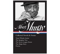 Albert Murray: Collected Novels & Poems (Loa #304): Train Whistle Guitar / The Spyglass Tree / The Seven League Boots / The Magic Keys/ Poems