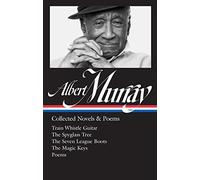 Albert Murray: Collected Novels & Poems (Loa #304): Train Whistle Guitar / The Spyglass Tree / The Seven League Boots / The Magic Keys/ Poems