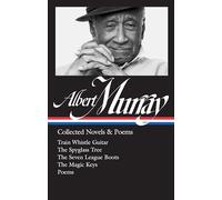 Albert Murray: Collected Novels & Poems (LOA #304): Train Whistle Guitar / The Spyglass Tree / The Seven League Boots / The Magic Keys/ Poems