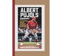 ALBERT PUJOLS BIOGRAPHY: The Champion Mentor Second Act in Baseball and Beyond