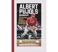 ALBERT PUJOLS BIOGRAPHY: The Champion Mentor Second Act in Baseball and Beyond