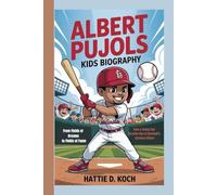 ALBERT PUJOLS KIDS BIOGRAPHY: From Fields of Dreams to Fields of Fame - How a Young Star Became One of Baseball’s Greatest Hitters