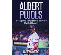 Albert Pujols: The Inspiring Story of One of Baseball’s Greatest Sluggers