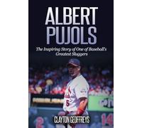 Albert Pujols: The Inspiring Story of One of Baseball’s Greatest Sluggers