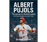 Albert Pujols: The Journey of a Baseball Legend: From Santo Domingo to the Hall of Fame