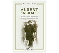 Albert Sarraut - Au Coeur De La République Parlementaire Et Coloniale