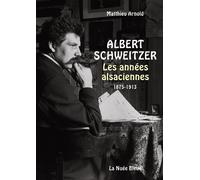 Albert Schweitzer - Les années alsaciennes - Mattheiu ARNOLD - La Nuee Bleue - broché - Essai
