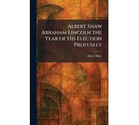 Albert Shaw Abraham Lincoln the Year of His Election Profusely