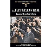 Albert Speer On Trial - Evidence From Nuremberg - The Illustrated Edition