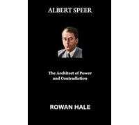ALBERT SPEER: The Architect of Power and Contradiction