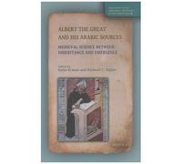 Albert The Great And His Arabic Sources - Medieval Science Between Inheritance And Emergence