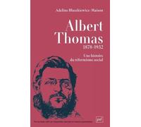 Albert Thomas (1878-1932) - Une Histoire Du Réformisme Social
