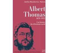 Albert Thomas (1878-1932) - Une Histoire Du Réformisme Social