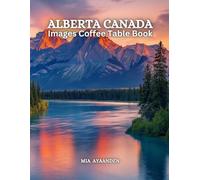 Alberta Canada Images Coffee Table Book for All: Beautiful Pictures Tour Generated By AI for Relaxing & Meditation, for Travel & Tourism Lovers, & to ... Boundaries of Traditional Artistic Creation.