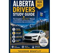 ALBERTA DRIVERS STUDY GUIDE 2026-2027: The Complete Class 5 & 7 Manual for New Residents and First-Time Drivers - Practice Questions, Signs, and Full Mock Exams