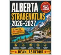 Alberta Straßenatlas 2026-2027: Großgedruckte, farbige Karten, Routen in Banff und Jasper, Wohnmobil-Campingplätze, Panoramastraßen und Entfernungstabellen