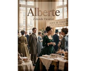 Alberte: Les péripéties d'Alberte de la Rochefaucon, une jeune fille de vingt ans, dans un récit où charité et mondanités parisiennes se rencontrent