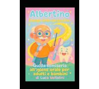 Albertino il mago dello spazzolino: Guida semiseria all'igiene orale per adulti e bambini