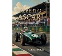 ALBERTO ASCARI: Speed, Glory, and Tragedy- The Formula 1's First Great Champion