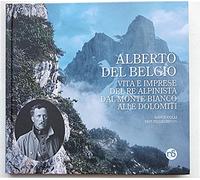 Alberto del Belgio. Vita e imprese del re alpinista dal Monte Bianco alle Dolomiti