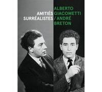 Alberto Giacometti / André Breton - Amitiés surréalistes Serena Buccalo-Mussely (Auteur), Emilie Bouvard (Auteur), Catherine Grenier (Préface), Anne Egger (Auteur), Constance Krebs (Auteur), Antoine P