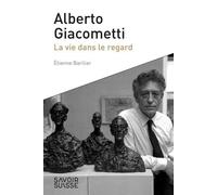 Alberto Giacometti : La vie dans le regard