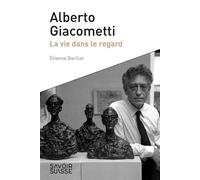 Alberto Giacometti La vie dans le regard - Etienne Barilier - Presses Polytechniques Romandes - broché - Biographie