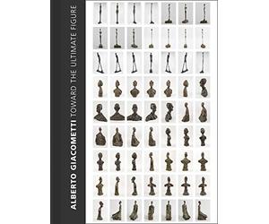 Alberto Giacometti: Toward the Ultimate Figure