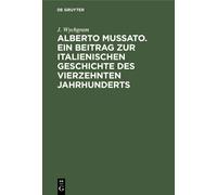 Alberto Mussato. Ein Beitrag Zur Italienischen Geschichte Des Vierzehnten Jahrhunderts