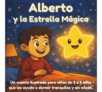 Alberto y la estrella mágica: Superar el miedo a dormir solo: cuento para niños de 3 a 5 años que ayuda a dormir tranquilos