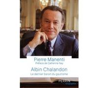 Albin Chalandon - Le dernier baron du gaullisme Pierre Manenti (Auteur), Catherine Nay (Préface)