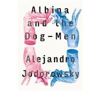 Albina And The Dogmen by Alejandro Jodorowsky Inconnu (Auteur)