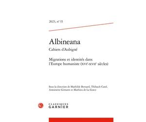 Albineana Migrations et identités dans l'Europe humaniste (XVIe-XVIIe siècles) 2023 - Mathilde Bernard - Classiques Garnier - broché - Revue